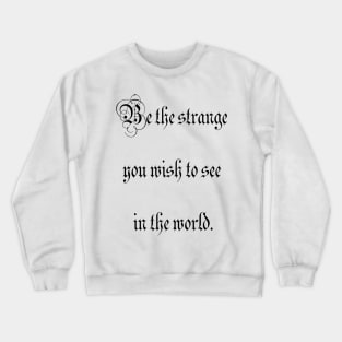 Be the strange you wish to see in the world. Crewneck Sweatshirt